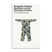 Load image into Gallery viewer, Bring No Clothes: Bloomsbury and the Philosophy of Fashion