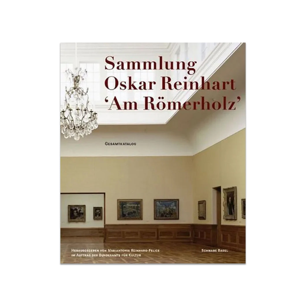 The Oskar Reinhart Collection ‘Am Römerholz’, Winterthur: Complete Catalogue